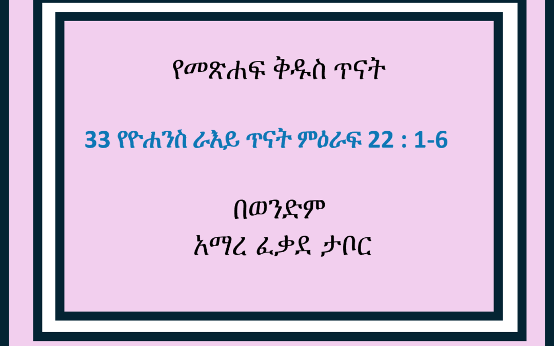 33 የዮሐንስ ራእይ ጥናት ምዕራፍ 22 : 1-6