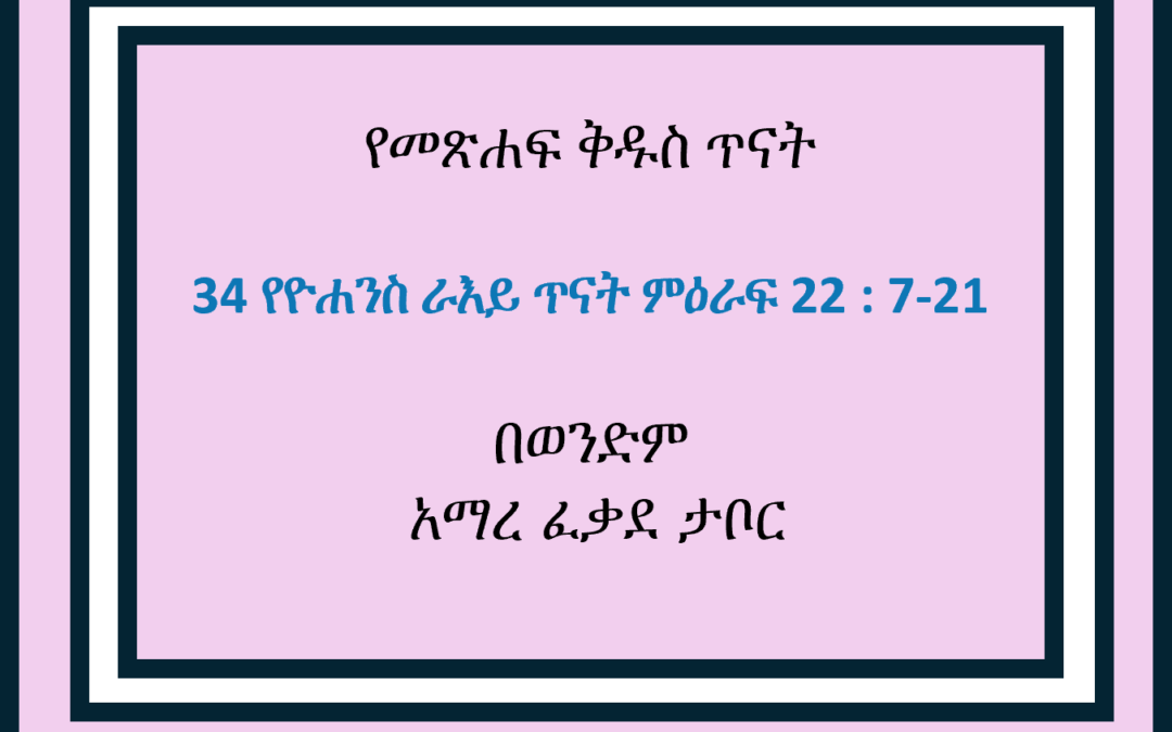 34 የዮሐንስ ራእይ ጥናት ምዕራፍ 22 : 7-21